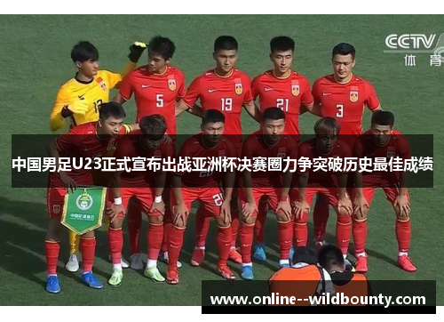 中国男足U23正式宣布出战亚洲杯决赛圈力争突破历史最佳成绩