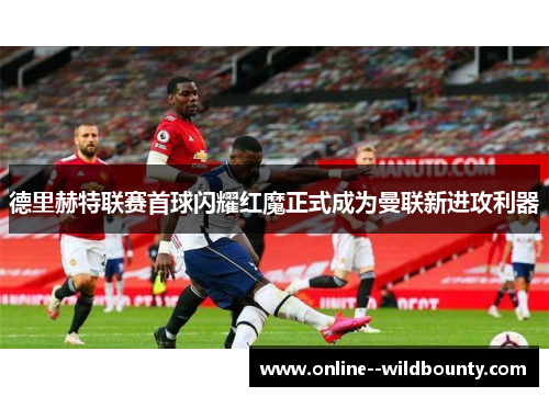 德里赫特联赛首球闪耀红魔正式成为曼联新进攻利器